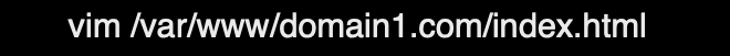 vim /var/www/domain1.com/index.html